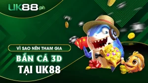 Vì sao nên tham gia bắn cá 3d tại uk88